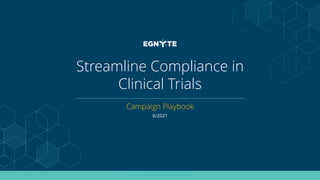 © 2021 All Rights Reserved | www.egnyte.com
Streamline Compliance in
Clinical Trials
Campaign Playbook
6/2021
 