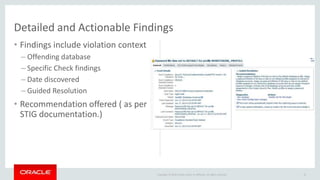 Copyright © 2016 Oracle and/or its affiliates. All rights reserved.
• Findings include violation context
– Offending database
– Specific Check findings
– Date discovered
– Guided Resolution
• Recommendation offered ( as per
STIG documentation.)
32
Detailed and Actionable Findings
 