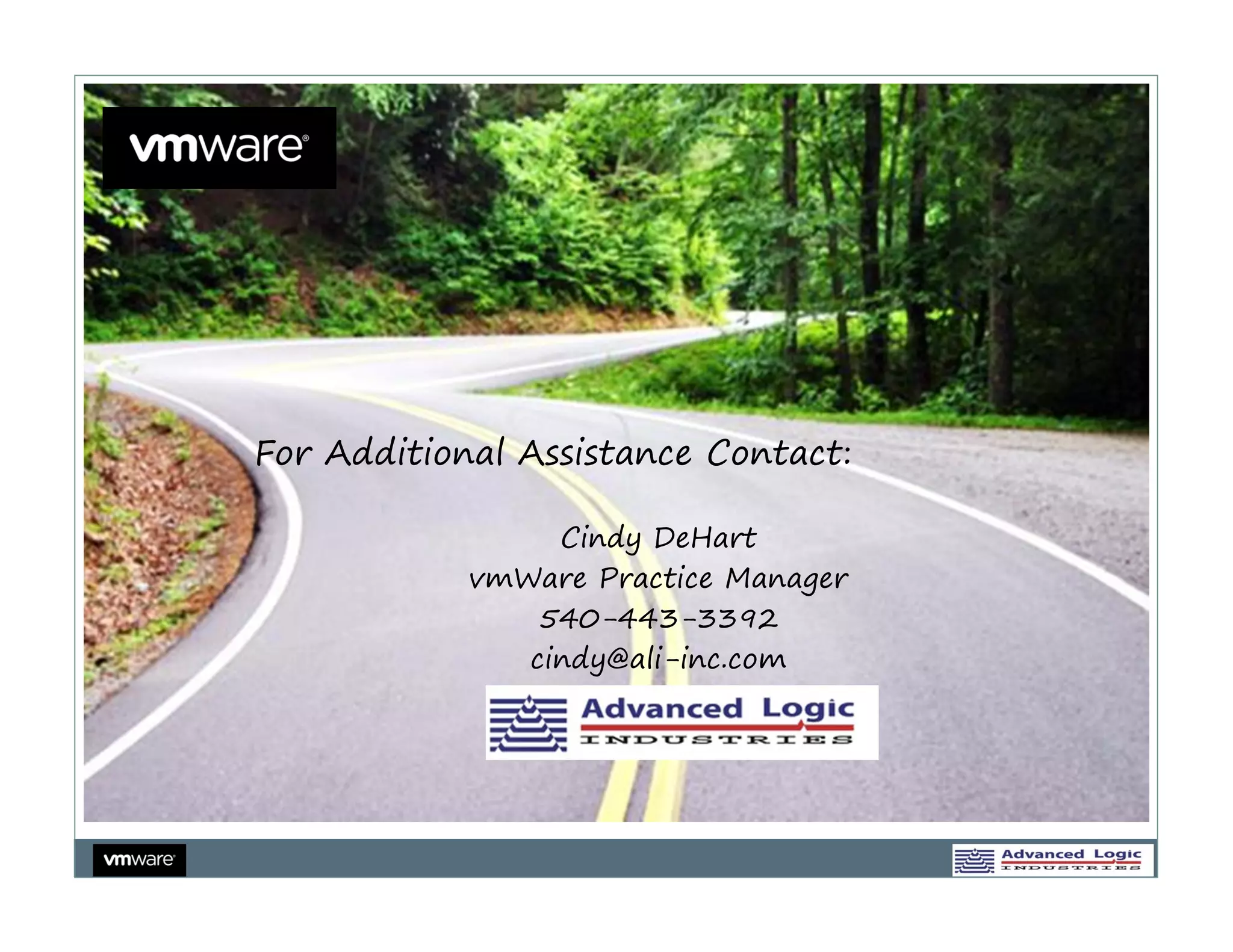 For Additional Assistance Contact:

                 Cindy DeHart
            vmWare Practice Manager
                540-443-3392
               cindy@ali-inc.com
 