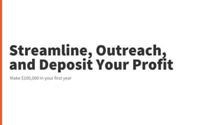 Streamline, outreach, and deposit your profit
