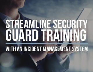 Streamline Security
Guard Training
with an incident management system
 