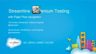 Streamline

lenium Testing

with Page Flow navigation
Ted Husted, NimbleUser, Release Engineer
@tedhusted
Derek Hansen, NimbleUser, Lead Engineer
@nimblederek

 