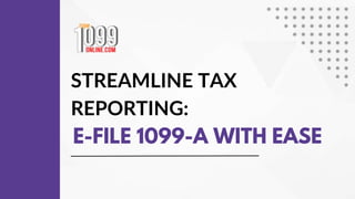 STREAMLINE TAX
REPORTING:
E-FILE 1099-A WITH EASE
 