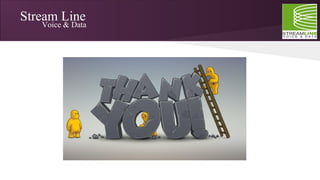 Stream Line
Voice & Data
 