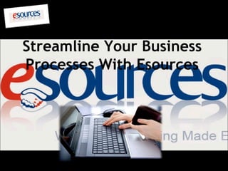 Streamline Your Business
Processes With Esources
 