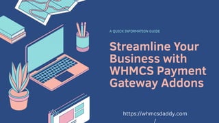 Streamline Your
Business with
WHMCS Payment
Gateway Addons
A QUICK INFORMATION GUIDE
https://whmcsdaddy.com
/
 