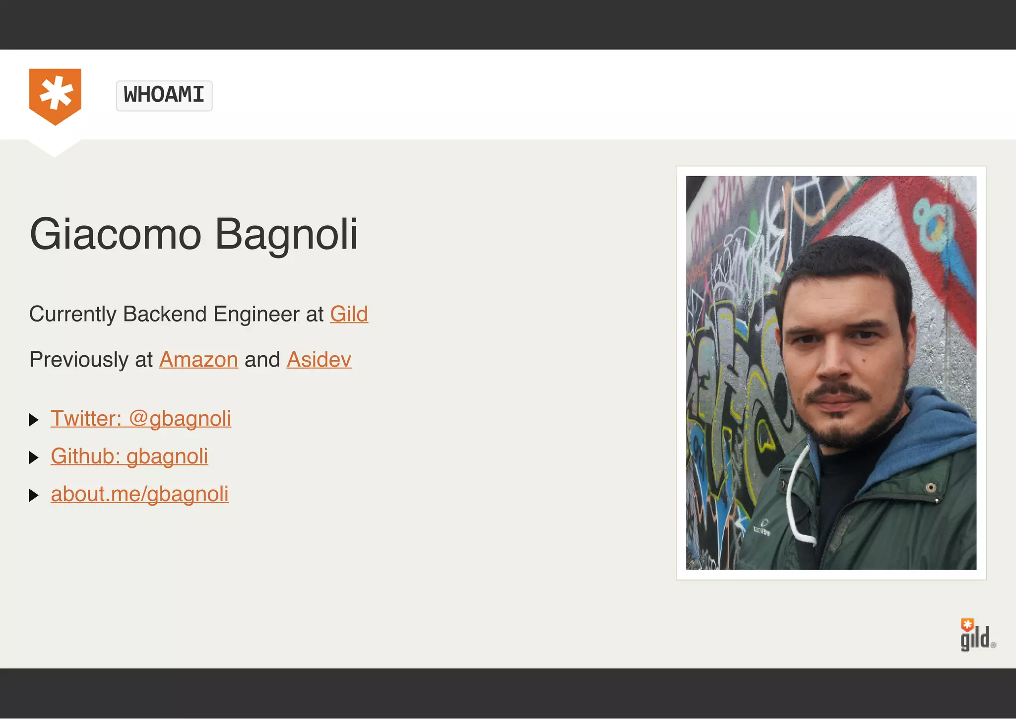 WHOAMI 
Giacomo Bagnoli 
Currently Backend Engineer at Gild 
Previously at Amazon and Asidev 
Twitter: @gbagnoli 
Github: gbagnoli 
about.me/gbagnoli 
 