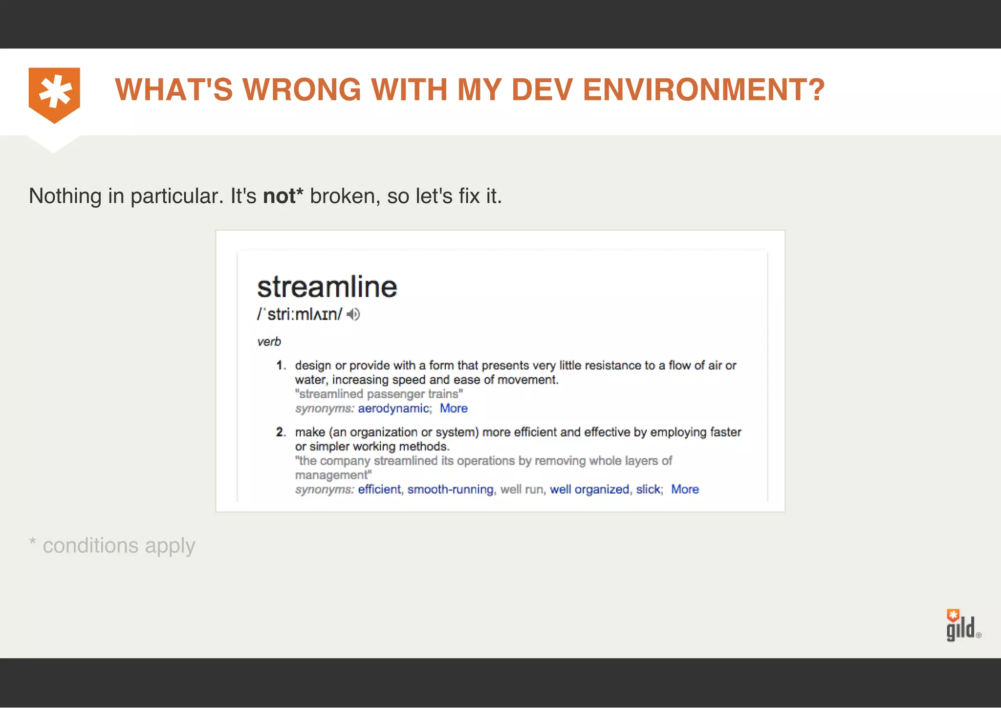 WHAT'S WRONG WITH MY DEV ENVIRONMENT? 
Nothing in particular. It's not* broken, so let's fix it. 
* conditions apply 
 