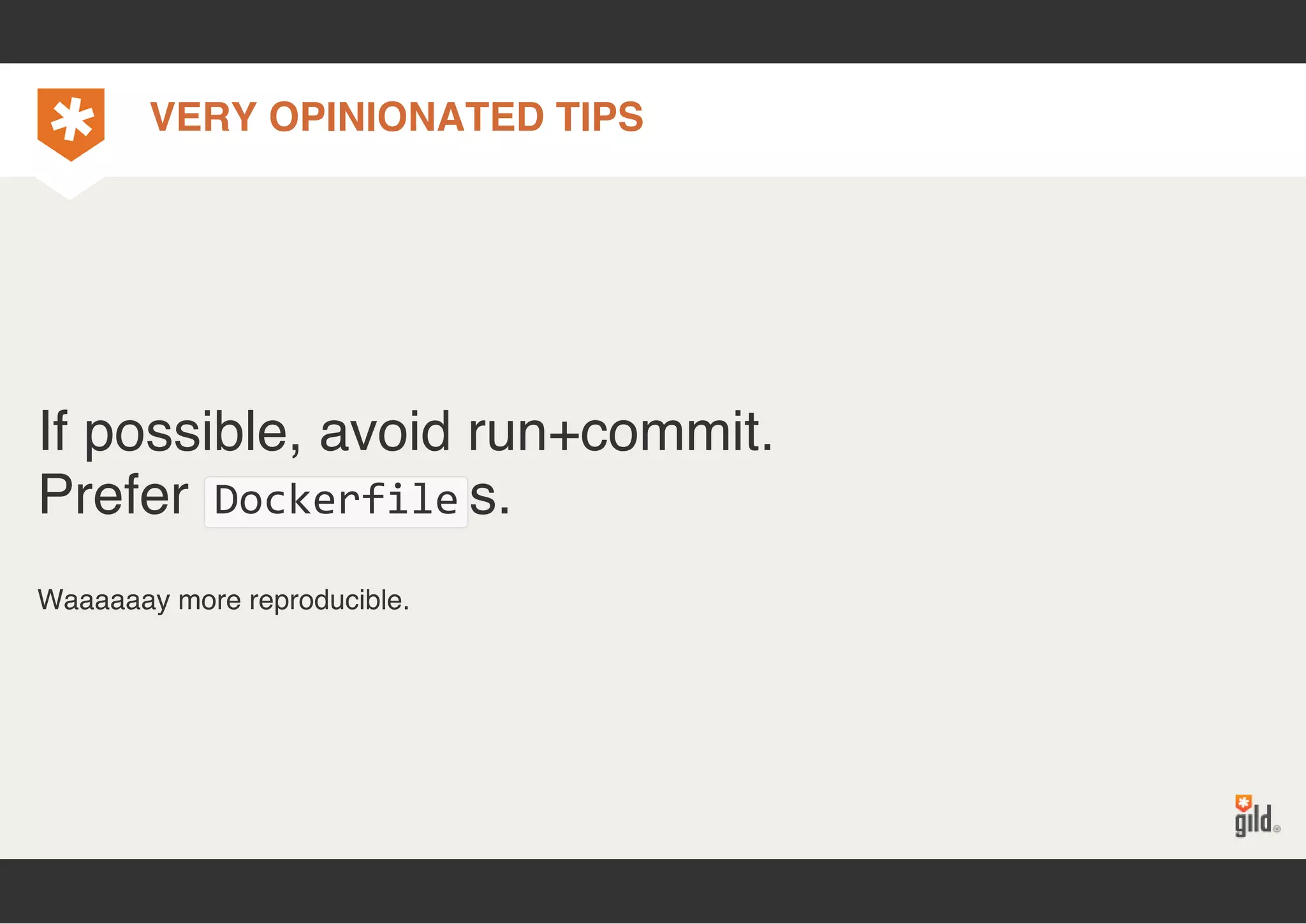 VERY OPINIONATED TIPS 
If possible, avoid run+commit. 
Prefer Dockerfiles. 
Waaaaaay more reproducible. 
 
