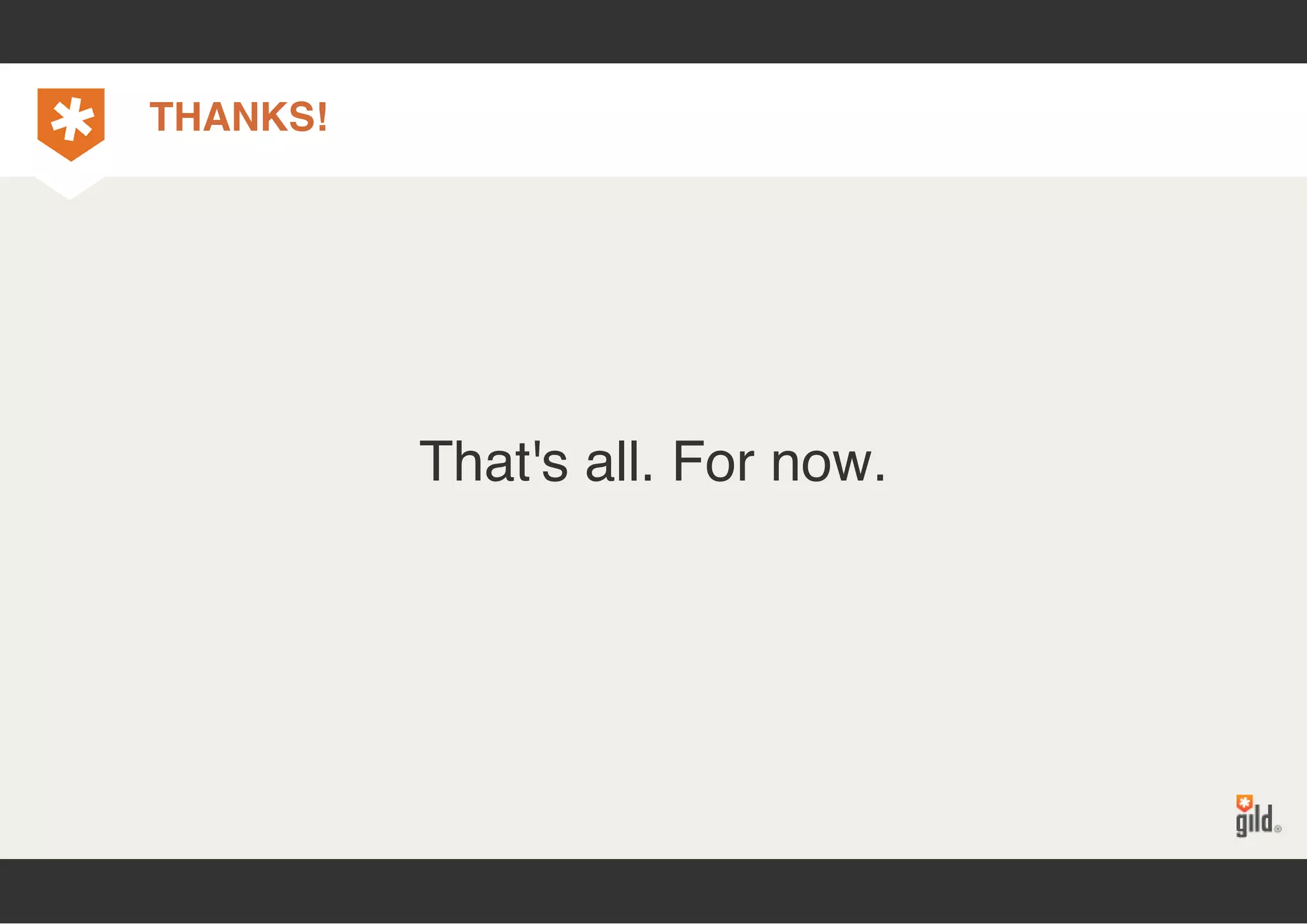 THANKS! 
That's all. For now. 
 