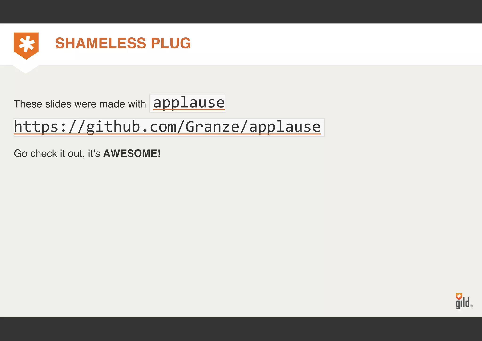 SHAMELESS PLUG 
These slides were made with applause 
https://github.com/Granze/applause 
Go check it out, it's AWESOME! 
