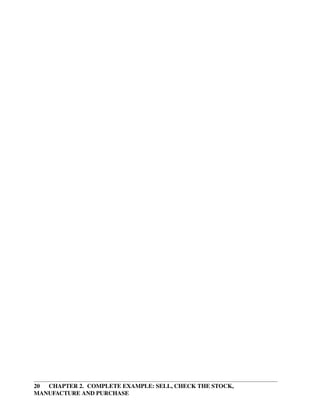 20 CHAPTER 2. COMPLETE EXAMPLE: SELL, CHECK THE STOCK,
MANUFACTURE AND PURCHASE
 