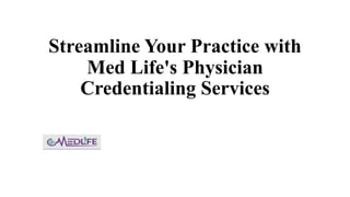 Streamline Your Practice with
Med Life's Physician
Credentialing Services
 