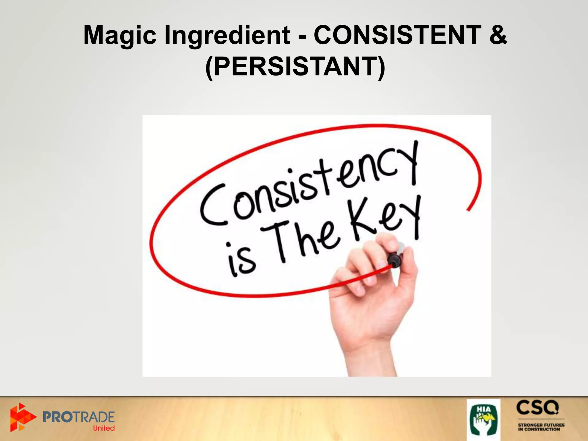 Magic Ingredient - CONSISTENT &
(PERSISTANT)
 