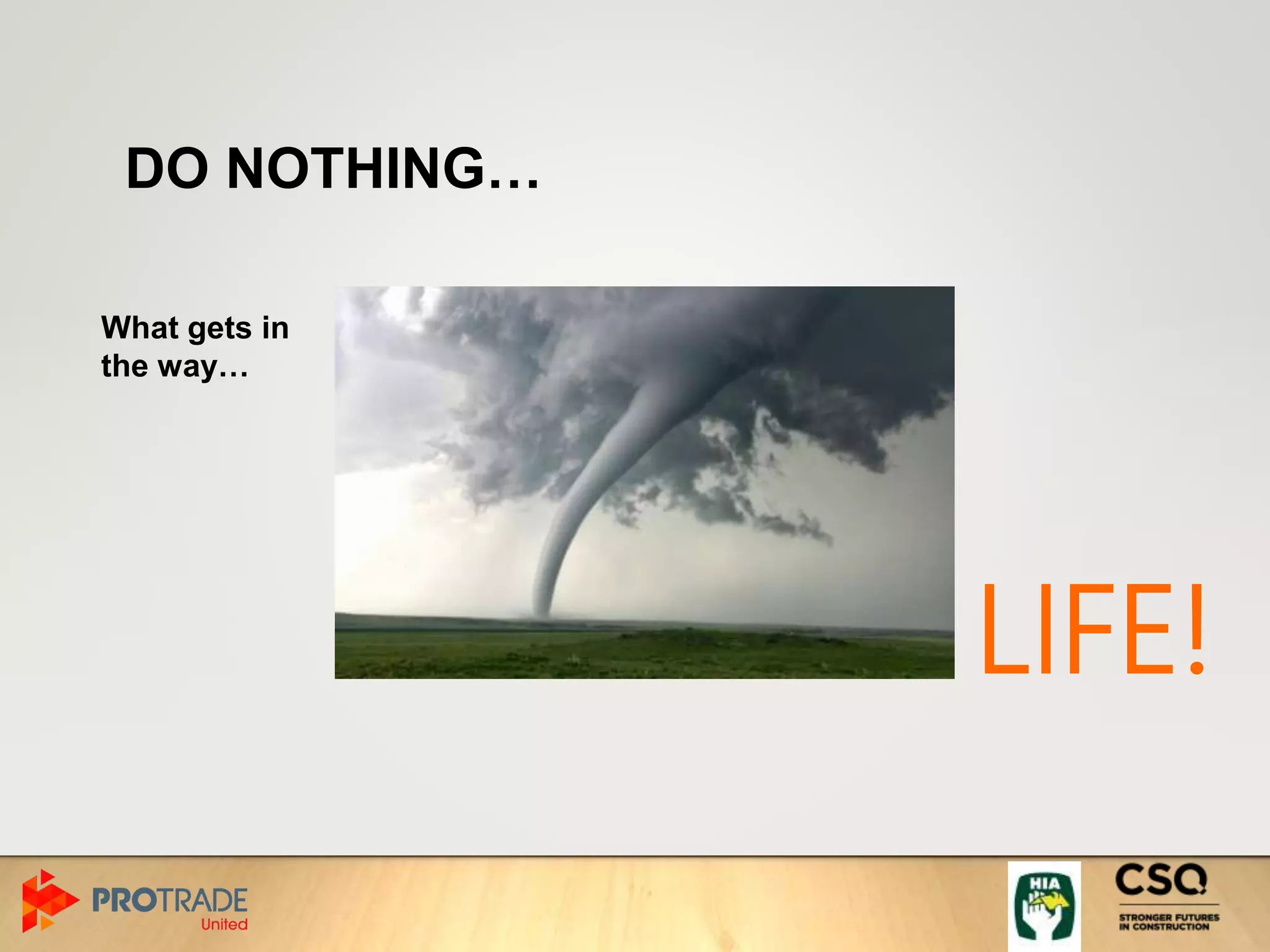 DO NOTHING…
What gets in
the way…
LIFE!
 