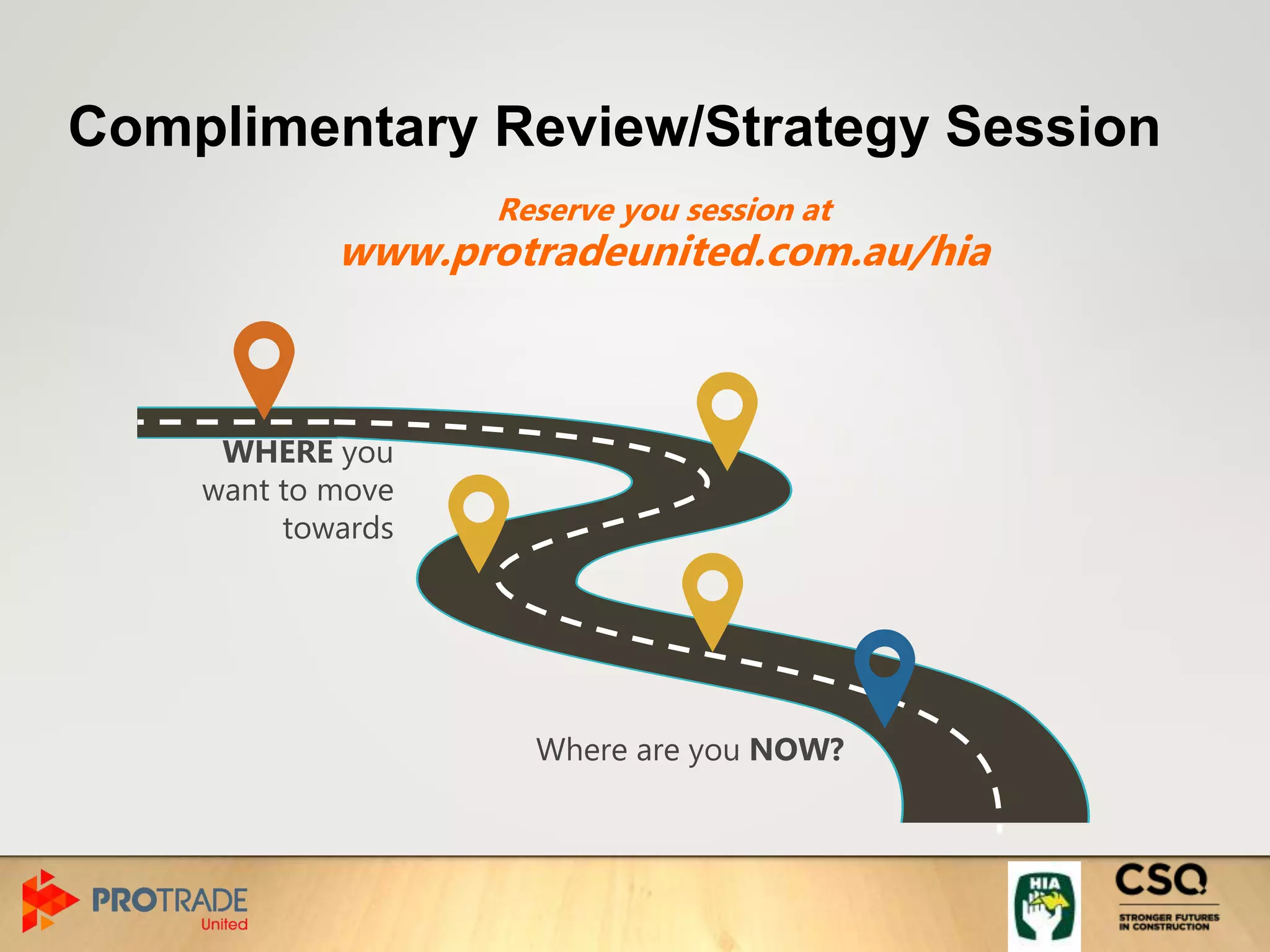 Complimentary Review/Strategy Session
Where are you NOW?
WHERE you
want to move
towards
Reserve you session at
www.protradeunited.com.au/hia
 