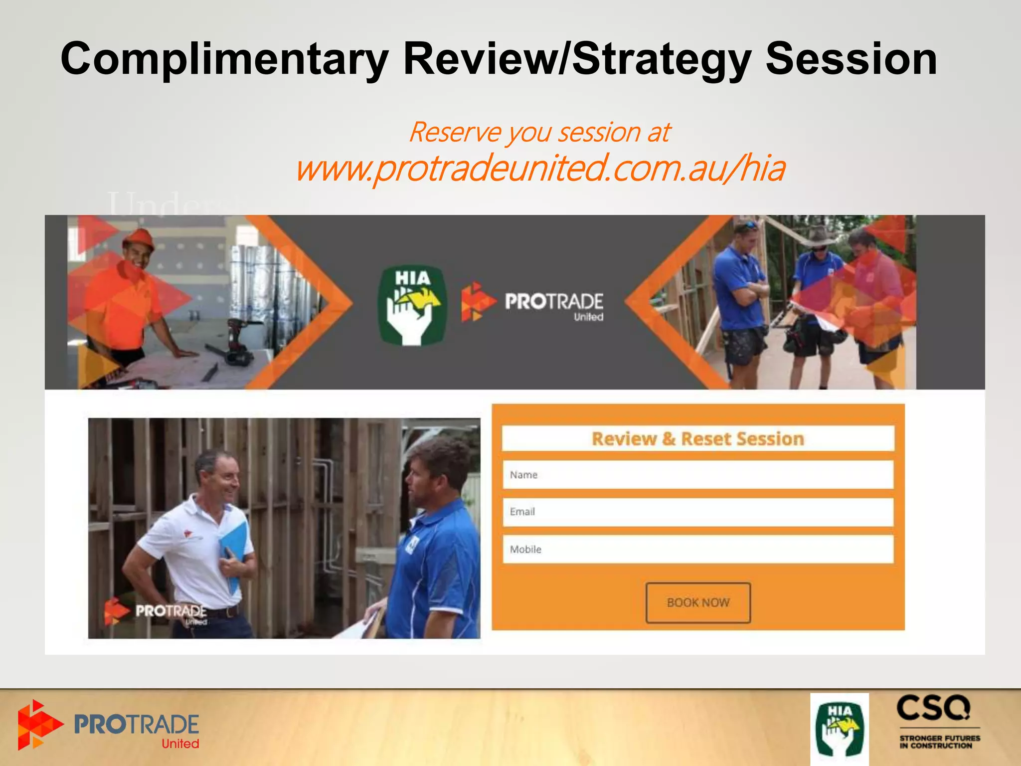 Understand…
Complimentary Review/Strategy Session
Reserve you session at
www.protradeunited.com.au/hia
 