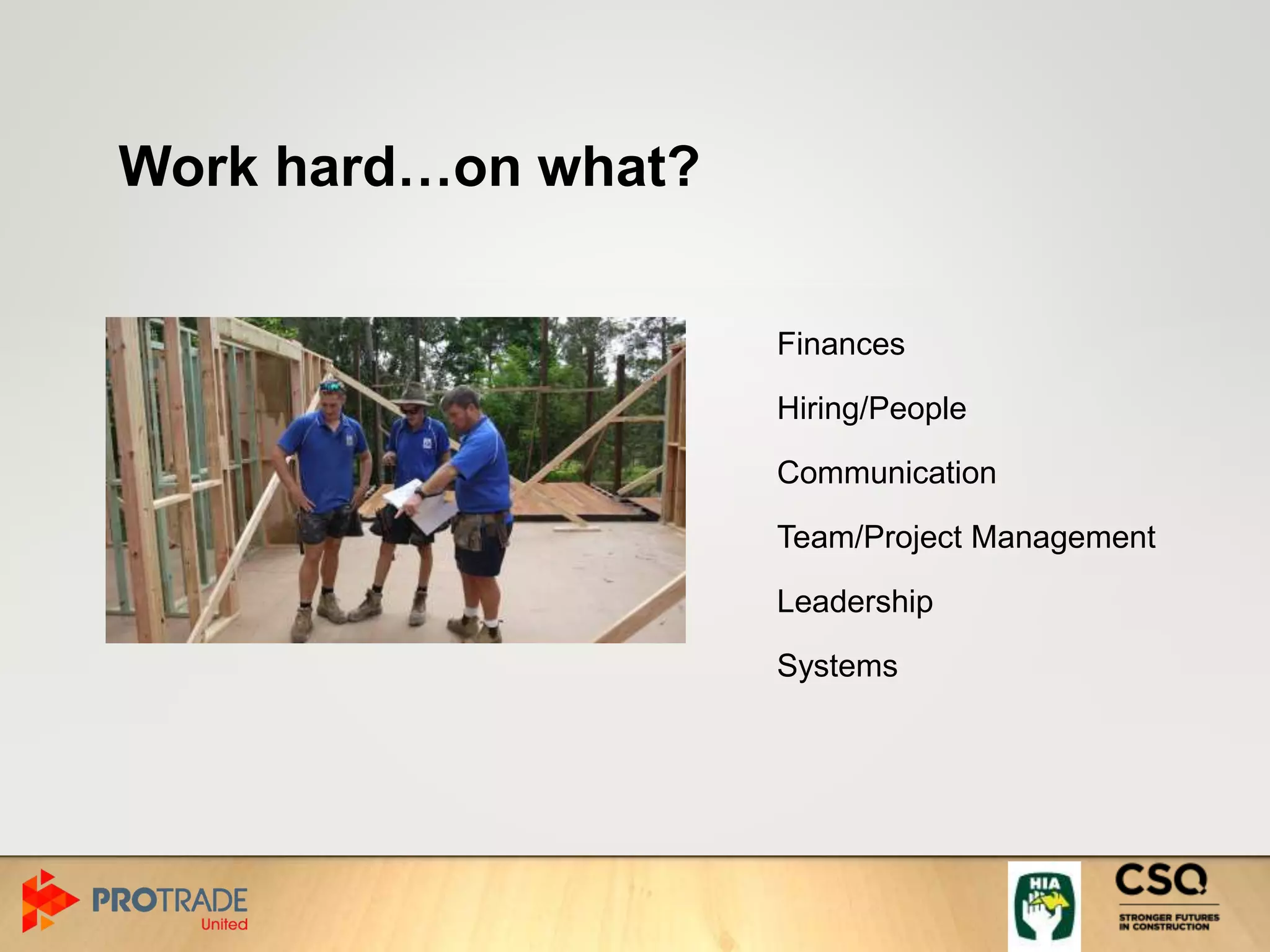 Work hard…on what?
Finances
Hiring/People
Communication
Team/Project Management
Leadership
Systems
 