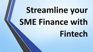 Streamline your
SME Finance with
Fintech
 