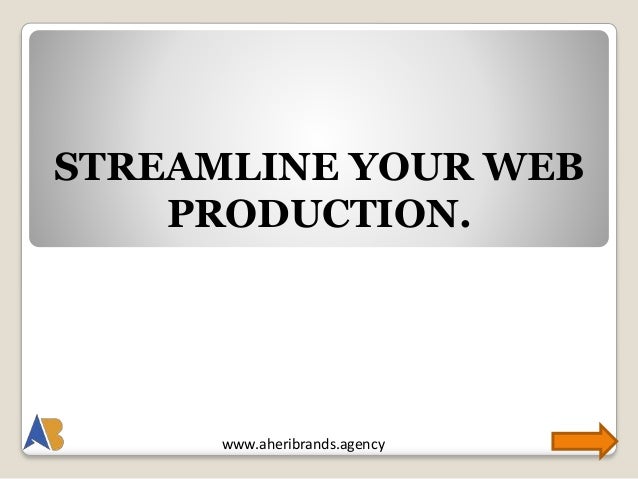 www.aheribrands.agency
STREAMLINE YOUR WEB
PRODUCTION.
 