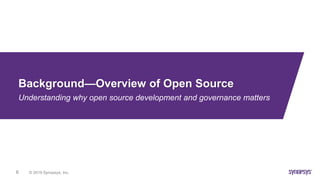 © 2019 Synopsys, Inc.6
Background—Overview of Open Source
Understanding why open source development and governance matters
 