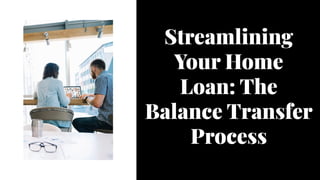 Streamlining
Your Home
Loan: The
Balance Transfer
Process
Streamlining
Your Home
Loan: The
Balance Transfer
Process
 