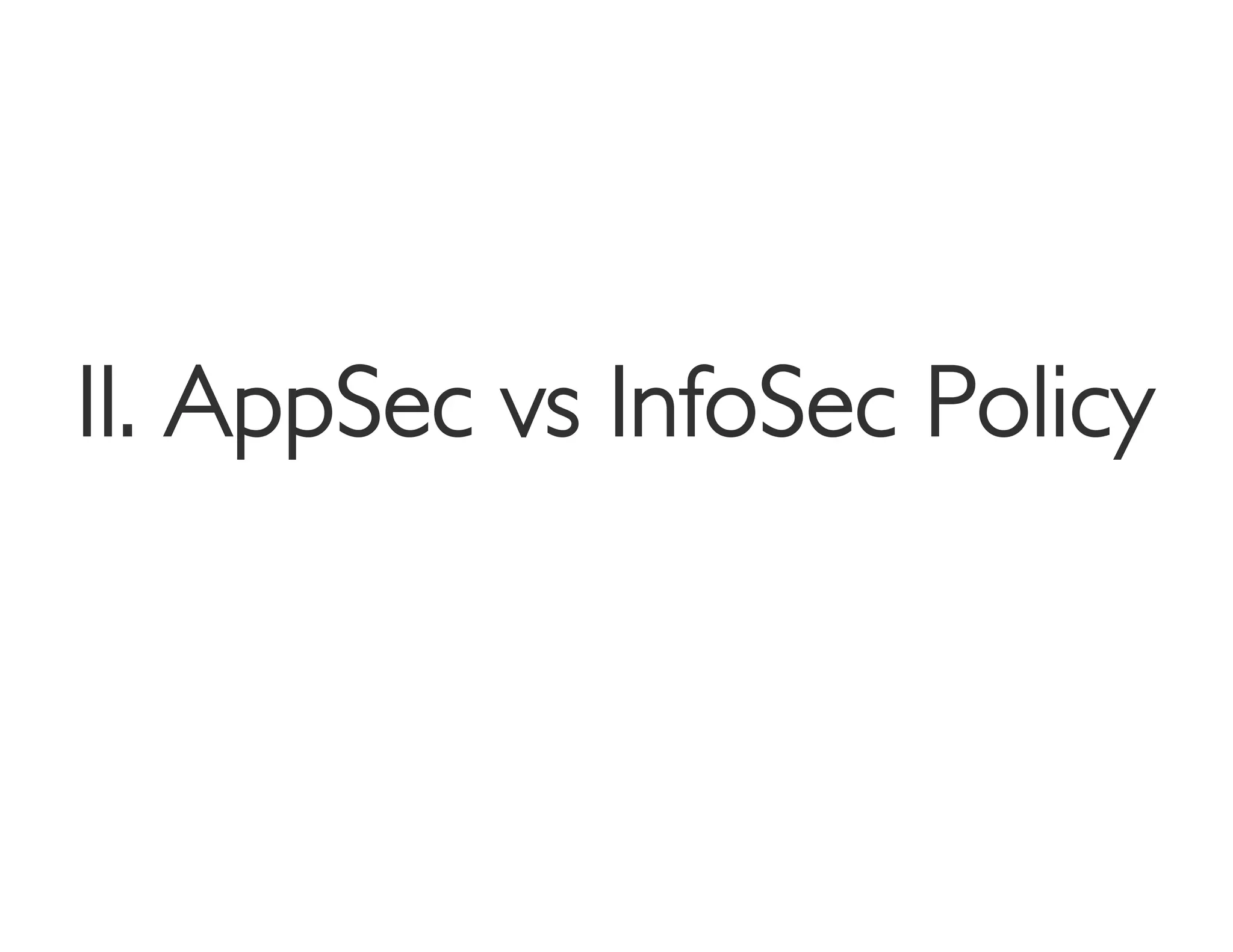 II. AppSec vs InfoSec Policy
                           	

 