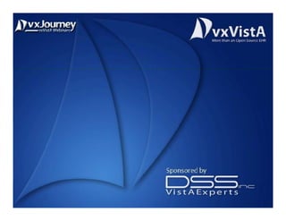 www.vxvista.org
vxJourney – vxVistA Webinars – Sponsored by DSS, Inc.
 