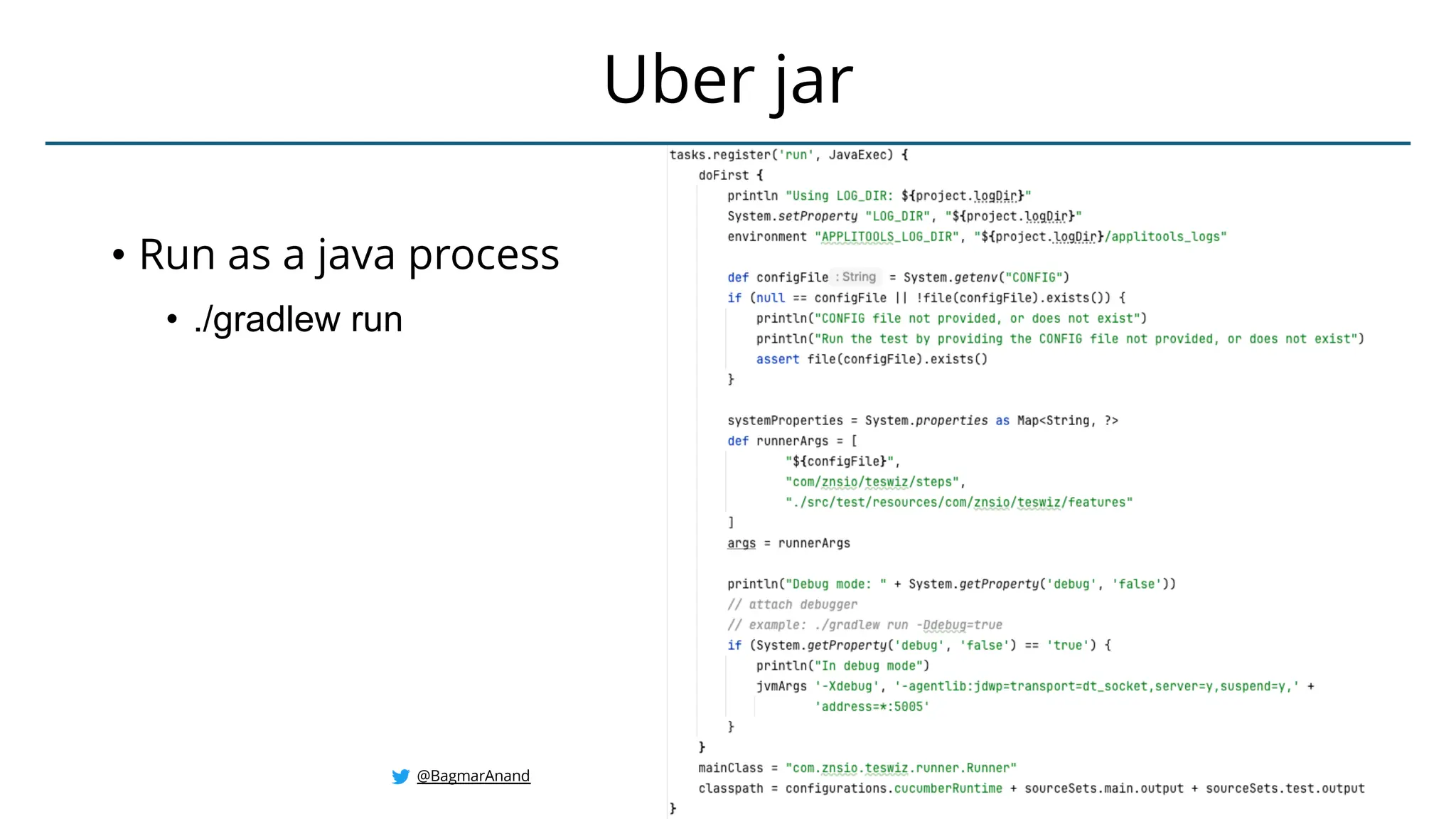 • Run as a java process
• ./gradlew run
Uber jar
@BagmarAnand
 