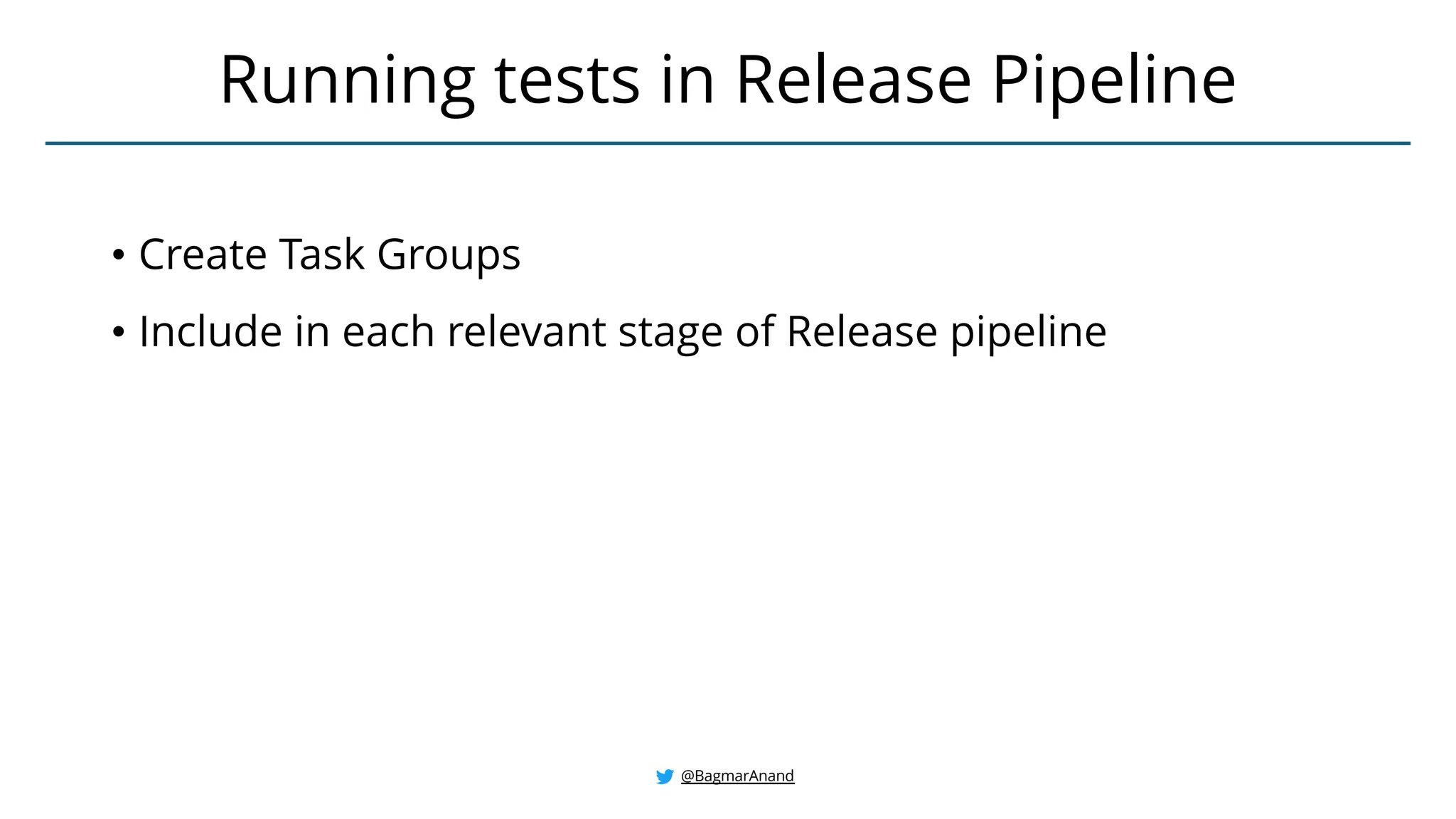• Create Task Groups
• Include in each relevant stage of Release pipeline
Running tests in Release Pipeline
@BagmarAnand
 
