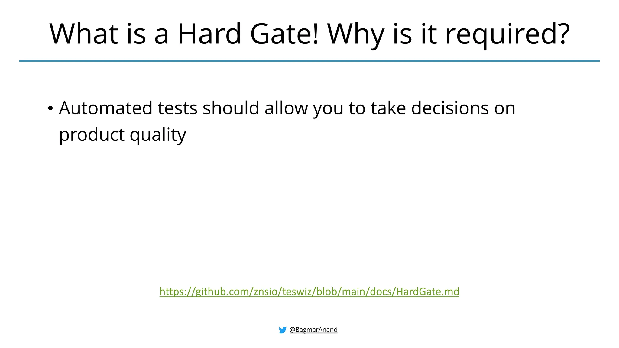 @BagmarAnand
What is a Hard Gate! Why is it required?
https://github.com/znsio/teswiz/blob/main/docs/HardGate.md
• Automated tests should allow you to take decisions on
product quality
 