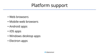 • Web browsers
• Mobile-web browsers
• Android apps
• iOS apps
• Windows desktop apps
• Electron apps
Platform support
@BagmarAnand
 