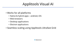 • Works for all platforms
• Native & hybrid apps – android, iOS
• Web browsers
• Desktop applications
• Electron applications
• Seamless scaling using Applitools Ultrafast Grid
@BagmarAnand
Applitools Visual AI
 
