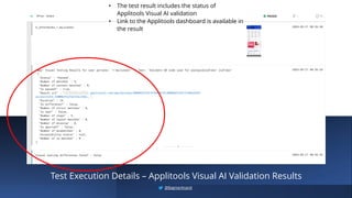 Test Execution Details – Applitools Visual AI Validation Results
• The test result includes the status of
Applitools Visual AI validation
• Link to the Applitools dashboard is available in
the result
@BagmarAnand
 