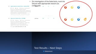 Test Results – Next Steps
• On investigation of the failed tests, mark the
failures with appropriate reasons (as
configured)
@BagmarAnand
 