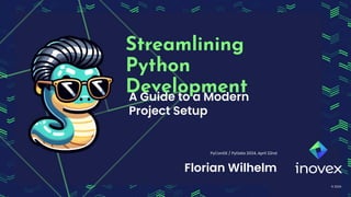 © 2024
A Guide to a Modern
Project Setup
PyConDE / PyData 2024, April 22nd
Florian Wilhelm
Streamlining
Python
Development
 