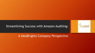Streamlining Success with Amazon Auditing:
A IdeaBrights Company Perspective
 
