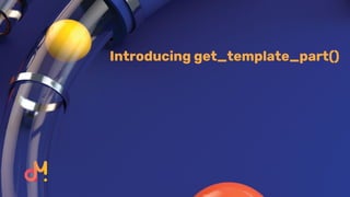 Introducing get_template_part()
 