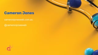 Cameron Jones
cameronjonesweb.com.au
@cameronjonesweb
 