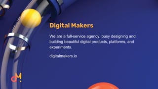 Digital Makers
We are a full-service agency, busy designing and
building beautiful digital products, platforms, and
experiments.
digitalmakers.io
 