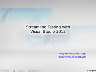 Streamline Testing with
  Visual Studio 2012




                Imaginet Resources Corp.
                http://www.imaginet.com
 