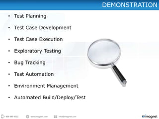 DEMONSTRATION
• Test Planning

• Test Case Development

• Test Case Execution

• Exploratory Testing

• Bug Tracking

• Test Automation

• Environment Management

• Automated Build/Deploy/Test
 