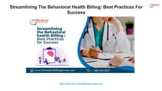 Streamlining The Behavioral Health Billing: Best Practices For
Success
https://www.247medicalbillingservices.com/
 