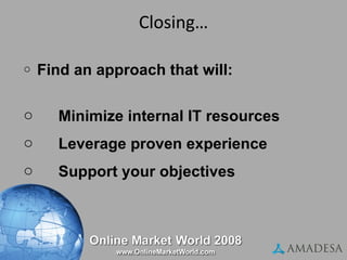 Closing… Find an approach that will: Minimize internal IT resources Leverage proven experience Support your objectives 