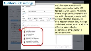 Auditor’s JCE settings
And the department-specific
settings are applied to the JCE
toolbar as well. A user who clicks
on t...