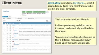 Client Menu
The current version looks like this.
It allows you to drag and drop menu
items and to dynamically add levels t...
