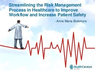 Streamlining the Risk Management
Process in Healthcare to Improve
Workflow and Increase Patient Safety
- Anne Marie Bickmore
 