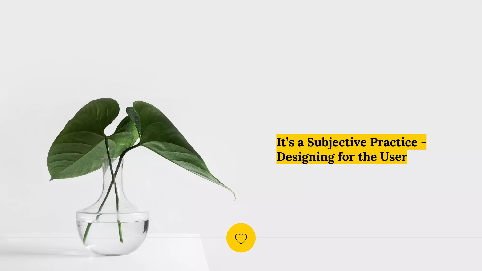 It’s a Subjective Practice -
Designing for the User
 