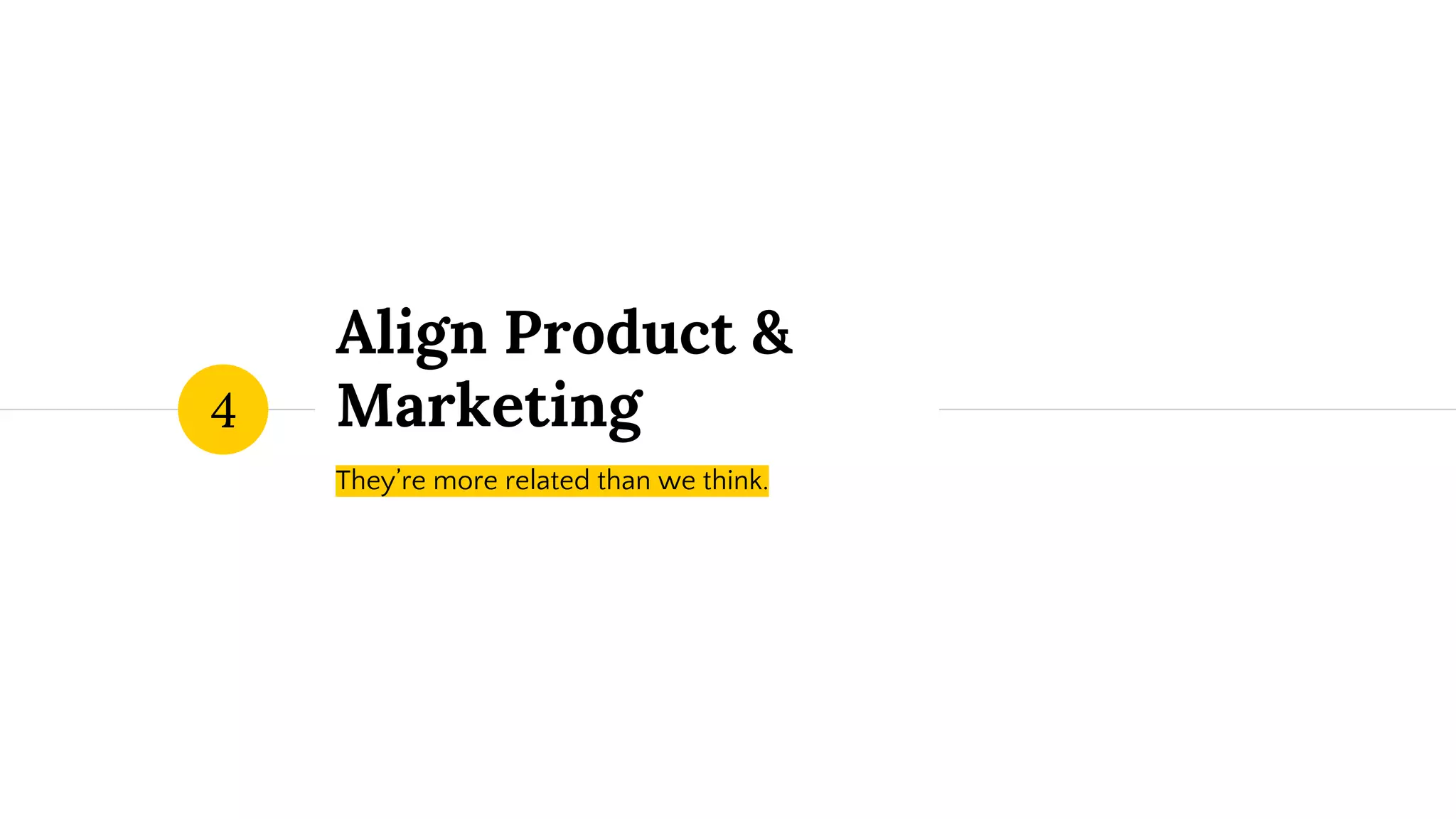 Align Product &
Marketing
They’re more related than we think.
4
 