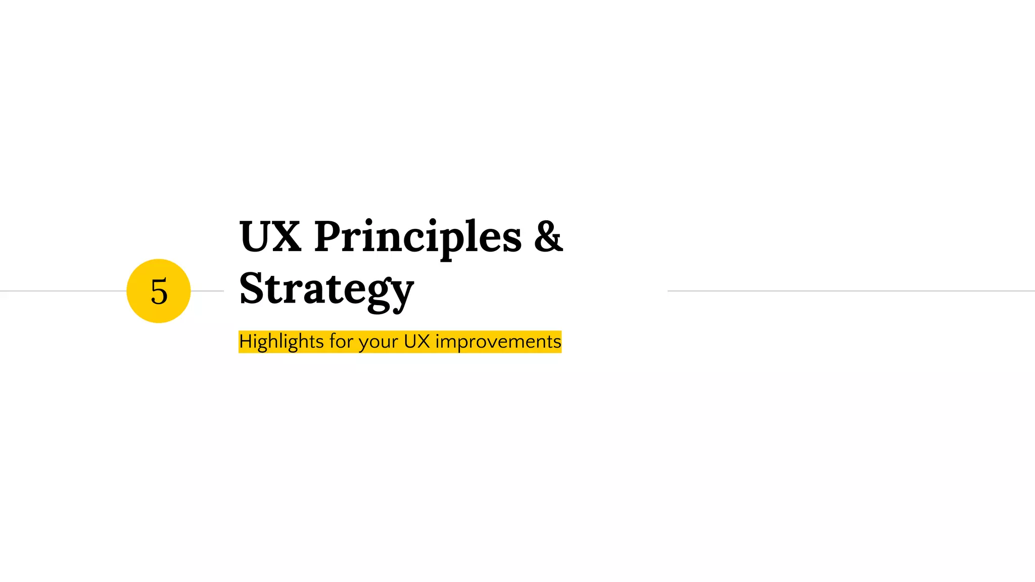 UX Principles &
Strategy
Highlights for your UX improvements
5
 